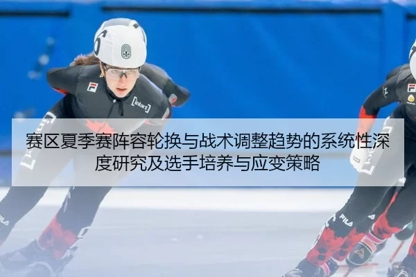 赛区夏季赛阵容轮换与战术调整趋势的系统性深度研究及选手培养与应变策略